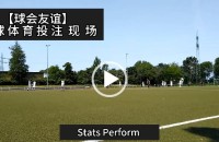 协议 假球 Stats Perform 足球体育赛事 20230709 【球会友谊】.mp4